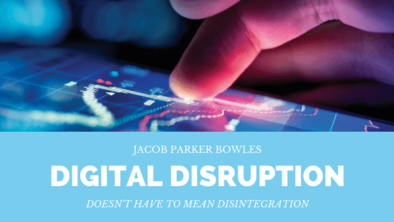 Jacob Parker Bowles: Digital Disruption Doesn't Have To Mean Disintegration