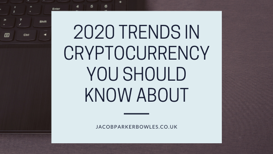 2020 Trends In Cryptocurrency You Should Know About Jacob Parker Bowles