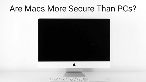 Are Macs More Secure Than Pcs Jacob Parker Bowles